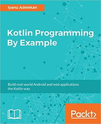 Kotlin Programming by Example Build Real world Android and Web Applications the Kotlin Way